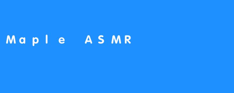 Maple ASMR